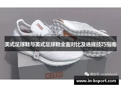 美式足球鞋与英式足球鞋全面对比及选择技巧指南 美式足球鞋与英式足球鞋全面对比及选择技巧指南