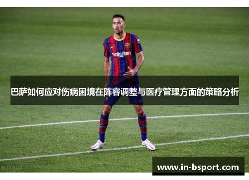 巴萨如何应对伤病困境在阵容调整与医疗管理方面的策略分析 巴萨如何应对伤病困境在阵容调整与医疗管理方面的策略分析
