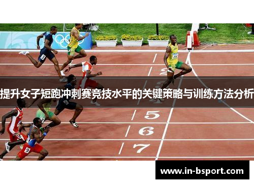 提升女子短跑冲刺赛竞技水平的关键策略与训练方法分析 提升女子短跑冲刺赛竞技水平的关键策略与训练方法分析