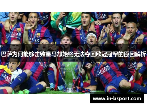 巴萨为何能够击败皇马却始终无法夺回欧冠冠军的原因解析