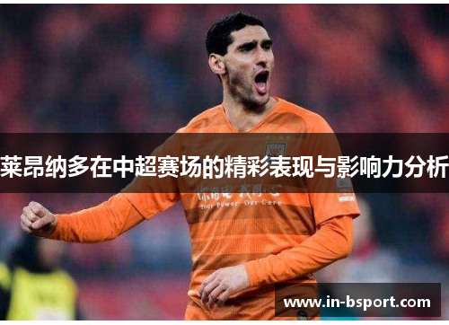 莱昂纳多在中超赛场的精彩表现与影响力分析 莱昂纳多在中超赛场的精彩表现与影响力分析