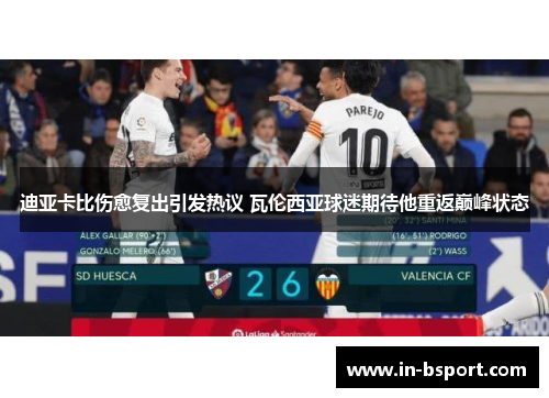 迪亚卡比伤愈复出引发热议 瓦伦西亚球迷期待他重返巅峰状态