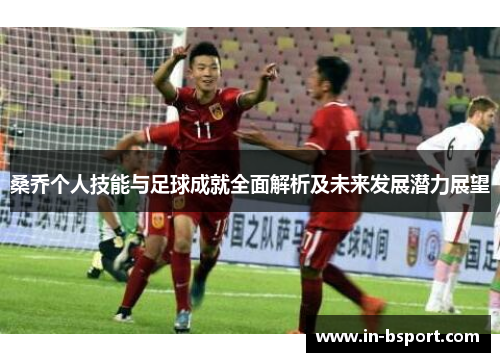桑乔个人技能与足球成就全面解析及未来发展潜力展望 桑乔个人技能与足球成就全面解析及未来发展潜力展望