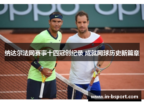 纳达尔法网赛事十四冠创纪录 成就网球历史新篇章