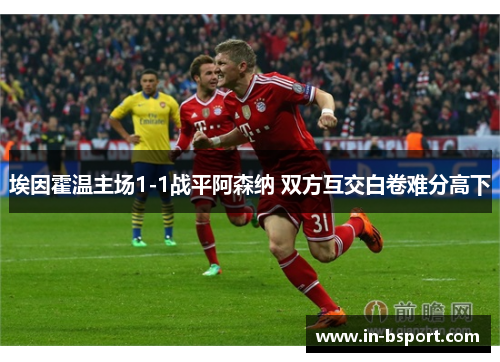 埃因霍温主场1-1战平阿森纳 双方互交白卷难分高下