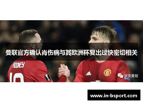 曼联官方确认肖伤病与其欧洲杯复出过快密切相关 曼联官方确认肖伤病与其欧洲杯复出过快密切相关